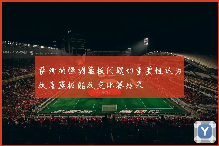 萨姆纳强调篮板问题的重要性认为改善篮板能改变比赛结果