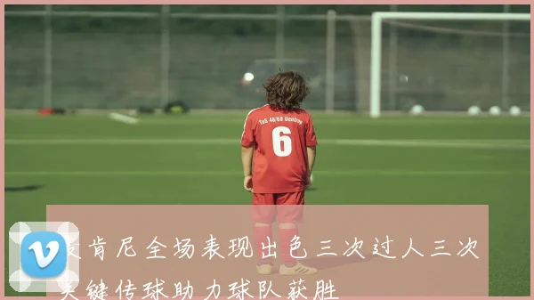 麦肯尼全场表现出色三次过人三次关键传球助力球队获胜